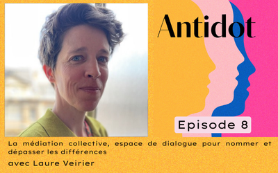 🎙️Podcast Antidot – épisode #8 : La médiation collective, espace de dialogue pour nommer et dépasser les différences, avec Laure Veirier, médiatrice et formatrice