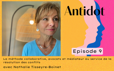 🎙️Podcast Antidot – épisode #9 : La méthode collaborative, avocats et médiateur au service de la résolution des conflits, avec Nathalie Tisseyre-Boinet🎙️